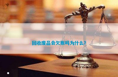回收废品会欠账吗为什么？(图1)